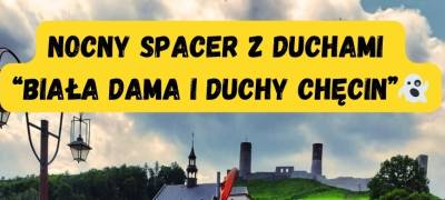 22-23.08.2025 R. - NOCNY SPACER Z DUCHAMI "BIAŁA DAMA I DUCHY CHĘCIN"