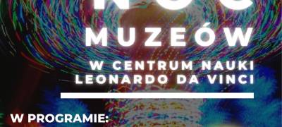 Noc Muzeów w Centrum Nauki Leonardo da Vinci