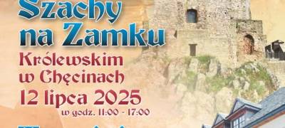12 lipca 2025 r.- Szachy na Zamku Królewskim w Chęcinach i Turniej w Zabytkowej Kamienicy Niemczówka! 
